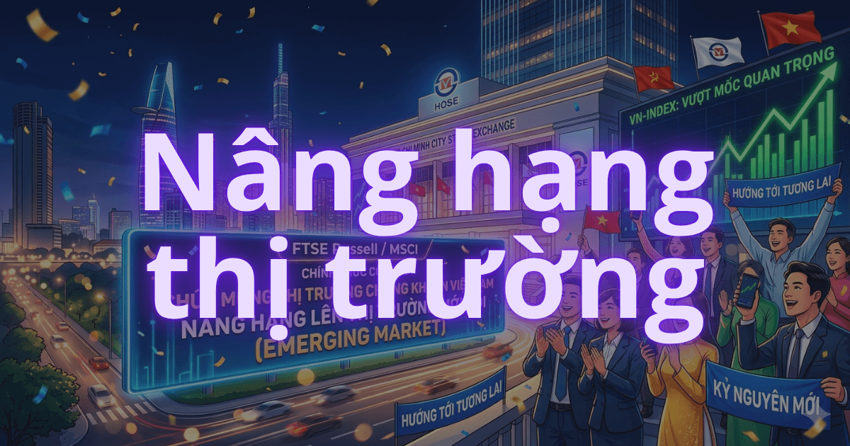 Nâng Hạng Thị Trường Việt Nam 2026: Chu Kỳ Mới Đang Thức Giấc