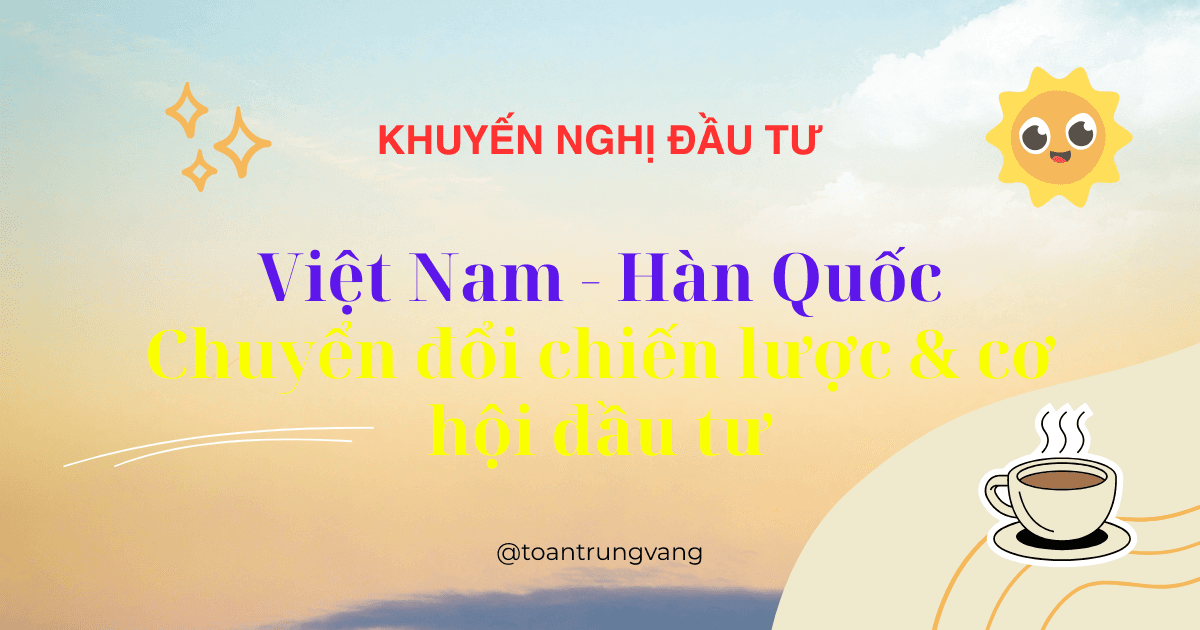 Việt Nam – Hàn Quốc 2026: Chuyển Đổi Chiến Lược & Cơ Hội Đầu Tư