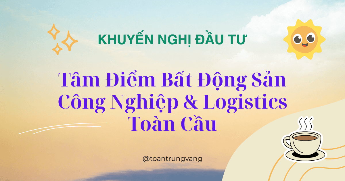 Việt Nam: Tâm Điểm Bất Động Sản Công Nghiệp & Logistics Toàn Cầu