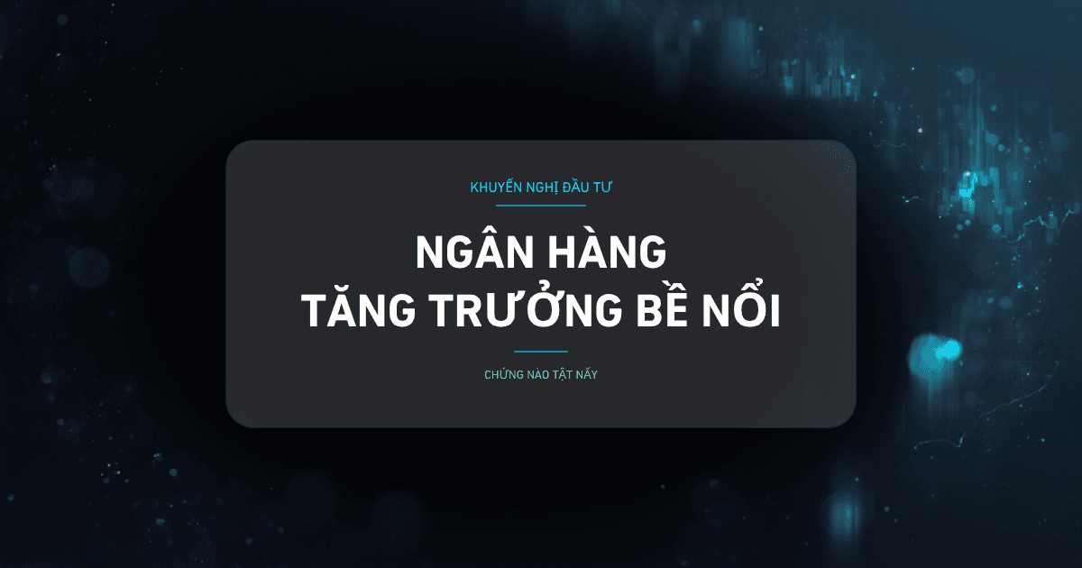 Ngành Ngân Hàng Q2/2026: Tăng Trưởng Bề Nổi, Rủi Ro Tiềm Ẩn
