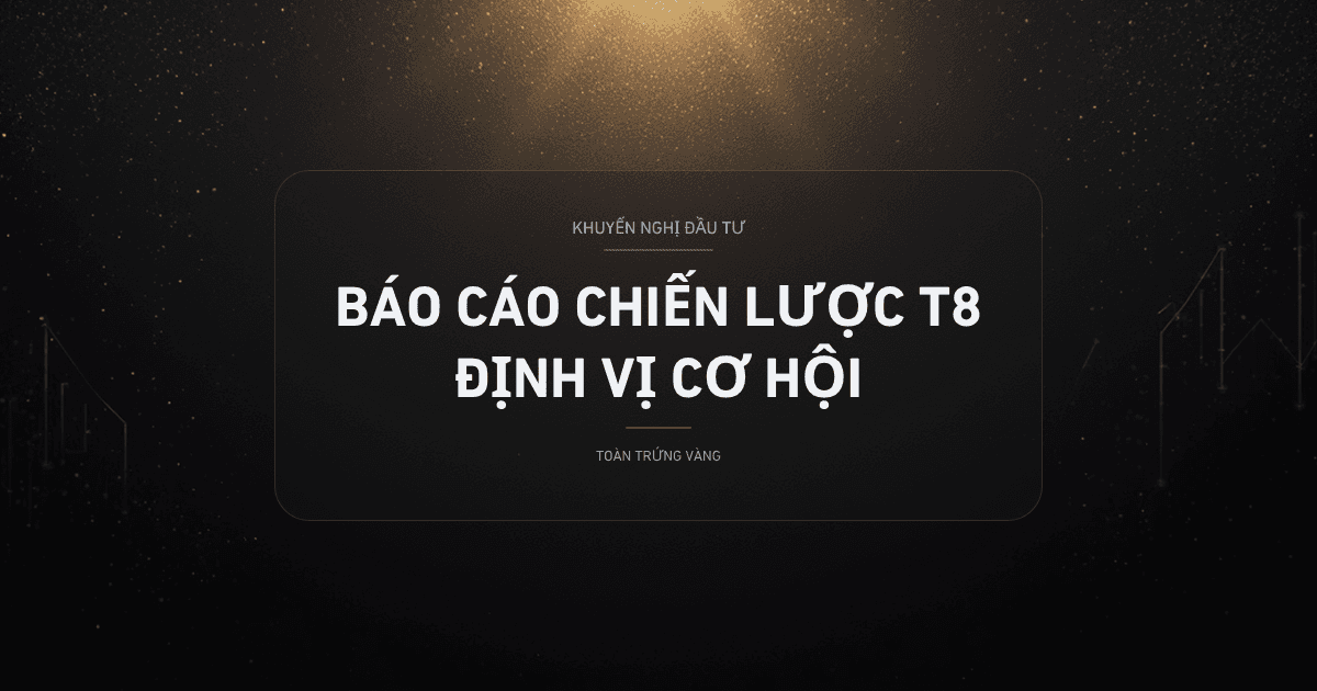 Báo Cáo Chiến Lược Thị Trường Tháng 8/2026: Định Vị Cơ Hội Trong Chu Kỳ Kinh Tế
